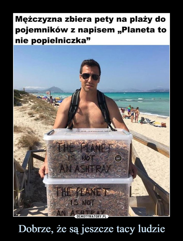 Dobrze, że są jeszcze tacy ludzie –  Mężczyzna zbiera pety na plaży dopojemników z napisem „Planeta tonie popielniczka"