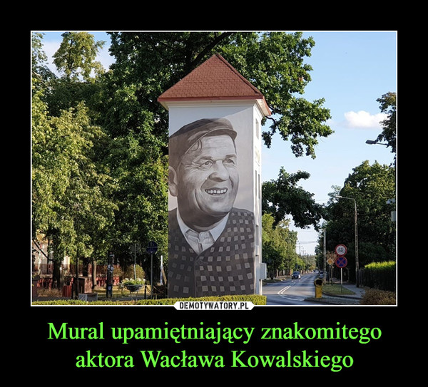 Mural upamiętniający znakomitego aktora Wacława Kowalskiego –  