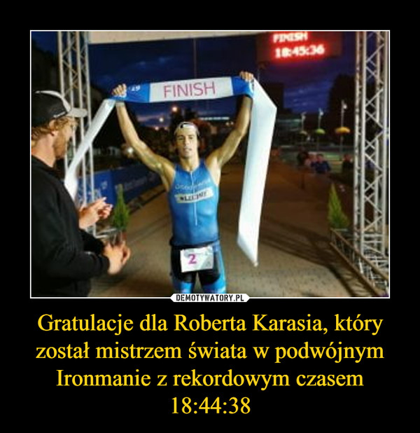 Gratulacje dla Roberta Karasia, który został mistrzem świata w podwójnym Ironmanie z rekordowym czasem 18:44:38 –  