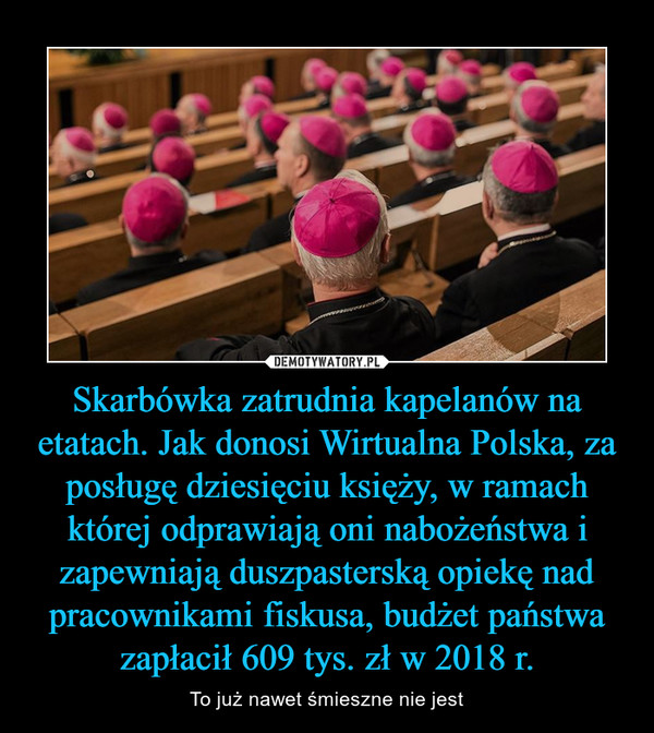 Skarbówka zatrudnia kapelanów na etatach. Jak donosi Wirtualna Polska, za posługę dziesięciu księży, w ramach której odprawiają oni nabożeństwa i zapewniają duszpasterską opiekę nad pracownikami fiskusa, budżet państwa zapłacił 609 tys. zł w 2018 r.