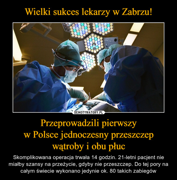Przeprowadzili pierwszyw Polsce jednoczesny przeszczepwątroby i obu płuc – Skomplikowana operacja trwała 14 godzin. 21-letni pacjent nie miałby szansy na przeżycie, gdyby nie przeszczep. Do tej pory na całym świecie wykonano jedynie ok. 80 takich zabiegów 
