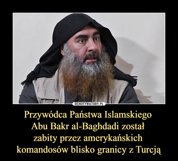 Przywódca Państwa Islamskiego Abu Bakr al-Baghdadi został zabity przez amerykańskich komandosów blisko granicy z Turcją –  
