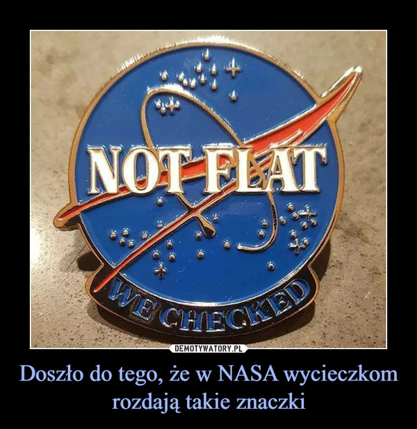 Doszło do tego, że w NASA wycieczkom rozdają takie znaczki –  