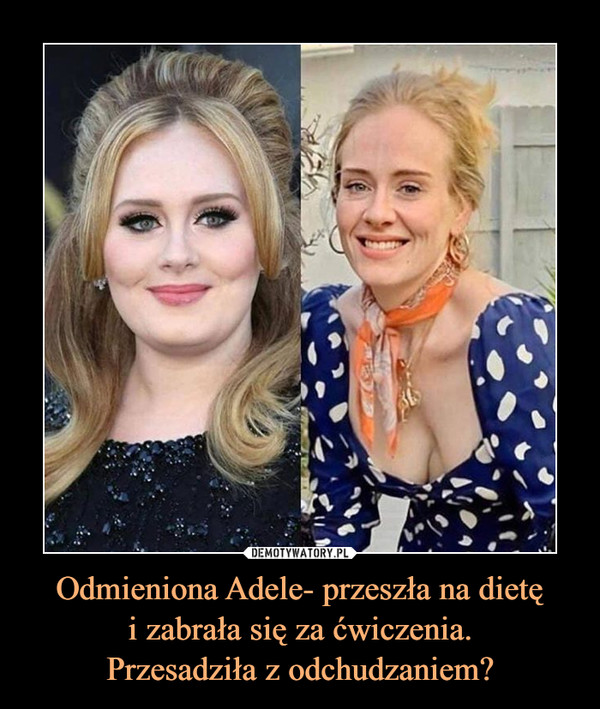 Odmieniona Adele- przeszła na dietę
i zabrała się za ćwiczenia.
Przesadziła z odchudzaniem?