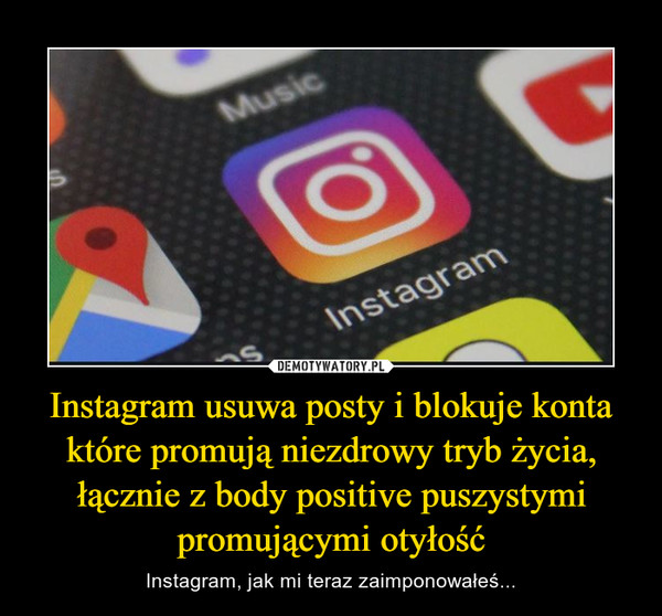 Instagram usuwa posty i blokuje konta które promują niezdrowy tryb życia, łącznie z body positive puszystymi promującymi otyłość – Instagram, jak mi teraz zaimponowałeś... 