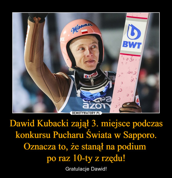 Dawid Kubacki zajął 3. miejsce podczas konkursu Pucharu Świata w Sapporo. Oznacza to, że stanął na podium po raz 10-ty z rzędu! – Gratulacje Dawid! 