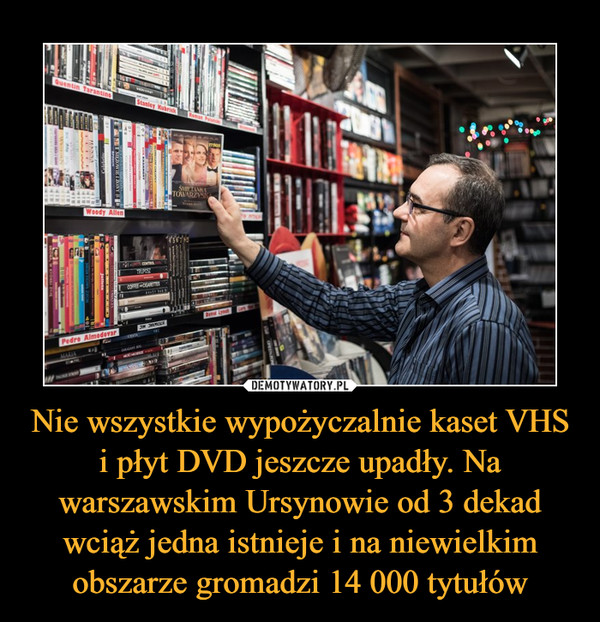 Nie wszystkie wypożyczalnie kaset VHS i płyt DVD jeszcze upadły. Na warszawskim Ursynowie od 3 dekad wciąż jedna istnieje i na niewielkim obszarze gromadzi 14 000 tytułów –  