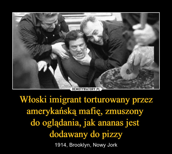 Włoski imigrant torturowany przez amerykańską mafię, zmuszony do oglądania, jak ananas jest dodawany do pizzy – 1914, Brooklyn, Nowy Jork 