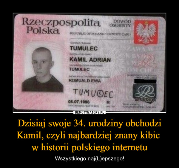 Dzisiaj swoje 34. urodziny obchodzi Kamil, czyli najbardziej znany kibic 
w historii polskiego internetu