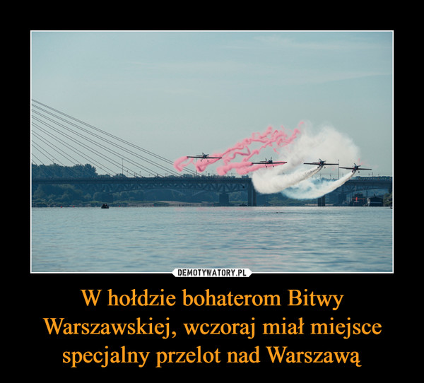 W hołdzie bohaterom Bitwy Warszawskiej, wczoraj miał miejsce specjalny przelot nad Warszawą –  