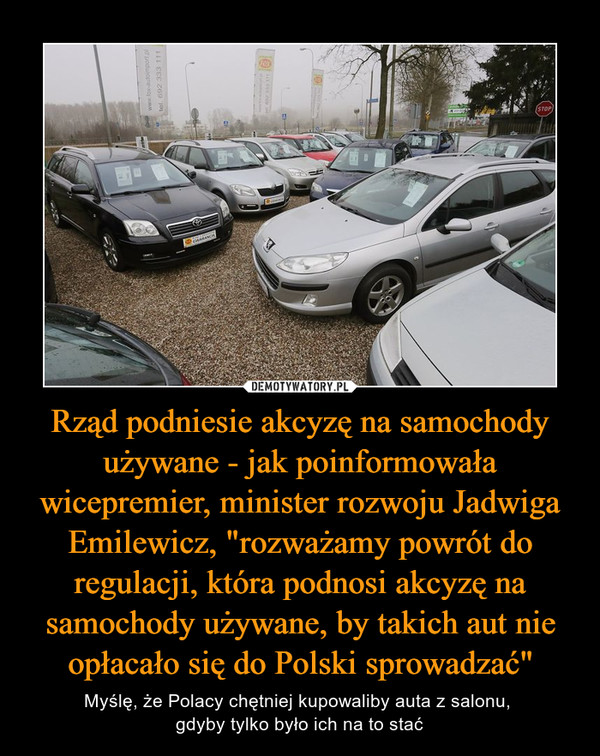 Rząd podniesie akcyzę na samochody używane - jak poinformowała wicepremier, minister rozwoju Jadwiga Emilewicz, "rozważamy powrót do regulacji, która podnosi akcyzę na samochody używane, by takich aut nie opłacało się do Polski sprowadzać"