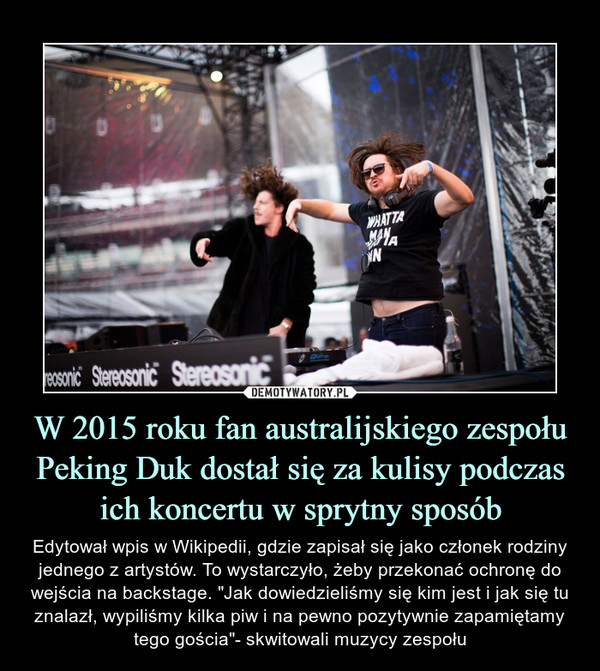 W 2015 roku fan australijskiego zespołu Peking Duk dostał się za kulisy podczas ich koncertu w sprytny sposób