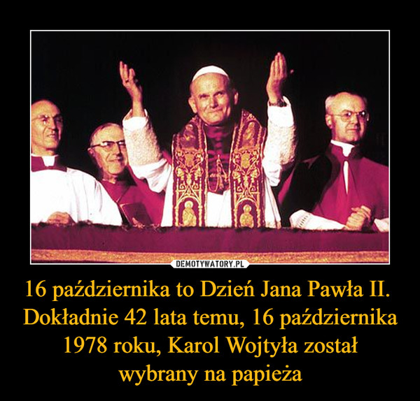 16 października to Dzień Jana Pawła II.  Dokładnie 42 lata temu, 16 października 1978 roku, Karol Wojtyła zostałwybrany na papieża –  