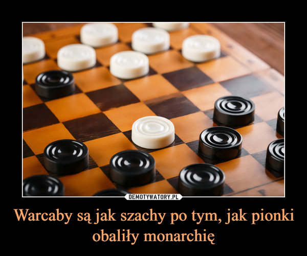 Warcaby są jak szachy po tym, jak pionki obaliły monarchię –  