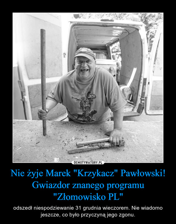 Nie żyje Marek "Krzykacz" Pawłowski! Gwiazdor znanego programu "Złomowisko PL" – odszedł niespodziewanie 31 grudnia wieczorem. Nie wiadomo jeszcze, co było przyczyną jego zgonu. 