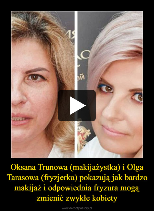 Oksana Trunowa (makijażystka) i Olga Tarasowa (fryzjerka) pokazują jak bardzo makijaż i odpowiednia fryzura mogą zmienić zwykłe kobiety –  