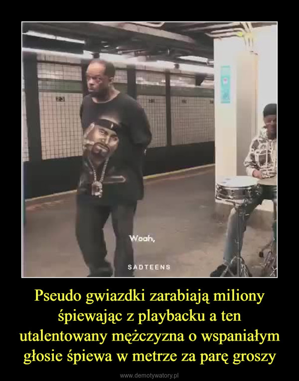 Pseudo gwiazdki zarabiają miliony śpiewając z playbacku a ten utalentowany mężczyzna o wspaniałym głosie śpiewa w metrze za parę groszy –  