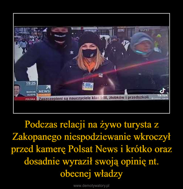 Podczas relacji na żywo turysta z Zakopanego niespodziewanie wkroczył przed kamerę Polsat News i krótko oraz dosadnie wyraził swoją opinię nt. obecnej władzy –  