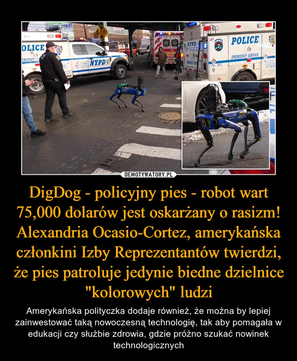 DigDog - policyjny pies - robot wart 75,000 dolarów jest oskarżany o rasizm! Alexandria Ocasio-Cortez, amerykańska członkini Izby Reprezentantów twierdzi, że pies patroluje jedynie biedne dzielnice "kolorowych" ludzi