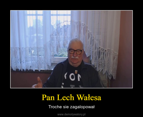 Pan Lech Wałesa – Troche sie zagalopował 