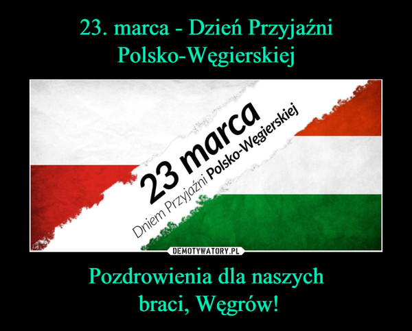 Pozdrowienia dla naszych braci, Węgrów! –  