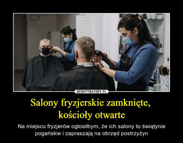 Salony fryzjerskie zamknięte, kościoły otwarte – Na miejscu fryzjerów ogłosiłbym, że ich salony to świątynie pogańskie i zapraszają na obrzęd postrzyżyn 