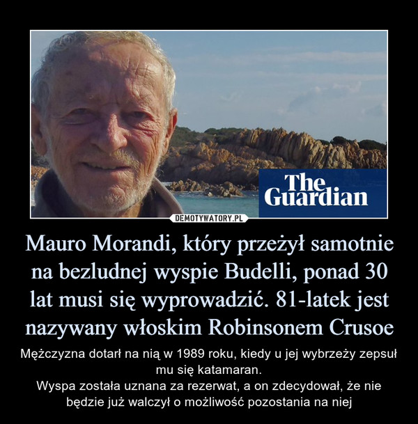 Mauro Morandi, który przeżył samotnie na bezludnej wyspie Budelli, ponad 30 lat musi się wyprowadzić. 81-latek jest nazywany włoskim Robinsonem Crusoe