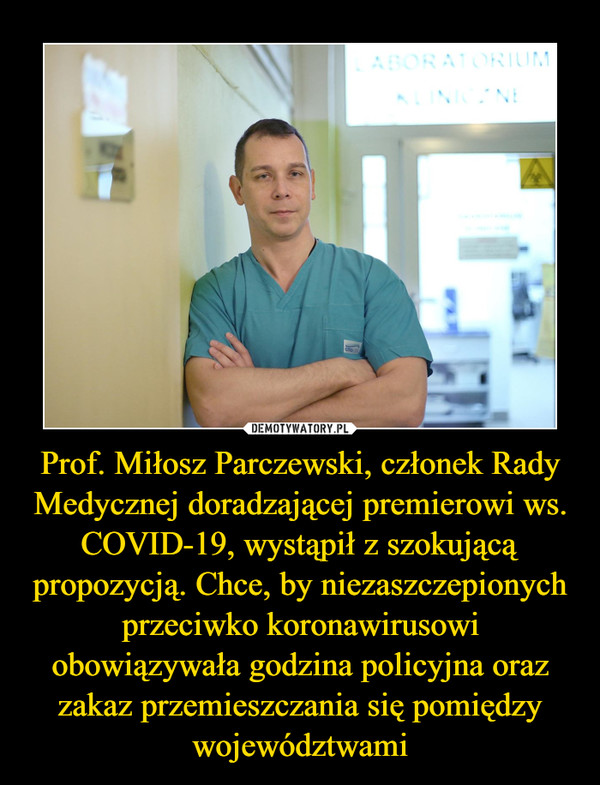 Prof. Miłosz Parczewski, członek Rady Medycznej doradzającej premierowi ws. COVID-19, wystąpił z szokującą propozycją. Chce, by niezaszczepionych przeciwko koronawirusowi obowiązywała godzina policyjna oraz zakaz przemieszczania się pomiędzy województwami –  