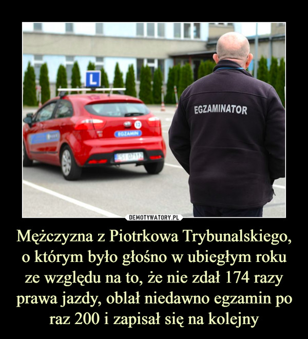 Mężczyzna z Piotrkowa Trybunalskiego, o którym było głośno w ubiegłym roku ze względu na to, że nie zdał 174 razy prawa jazdy, oblał niedawno egzamin po raz 200 i zapisał się na kolejny –  