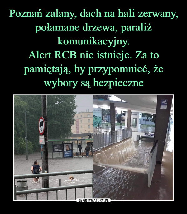 Poznań zalany, dach na hali zerwany, połamane drzewa, paraliż komunikacyjny.
Alert RCB nie istnieje. Za to pamiętają, by przypomnieć, że wybory są bezpieczne
