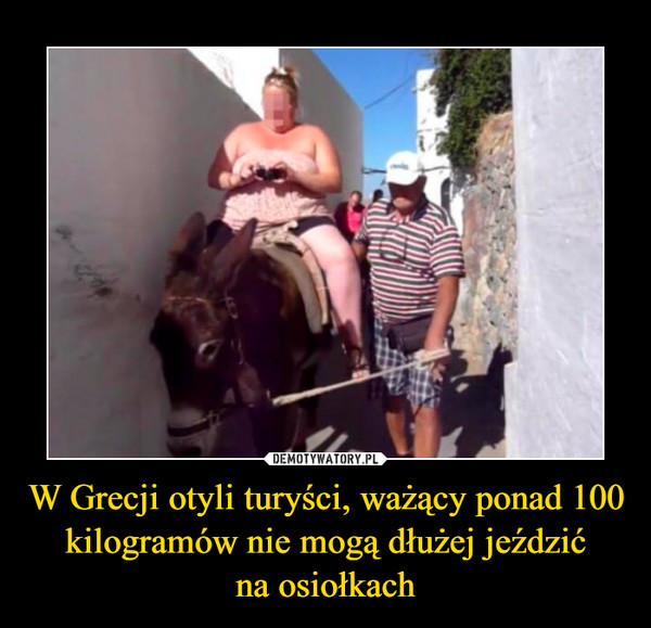 W Grecji otyli turyści, ważący ponad 100 kilogramów nie mogą dłużej jeździćna osiołkach –  