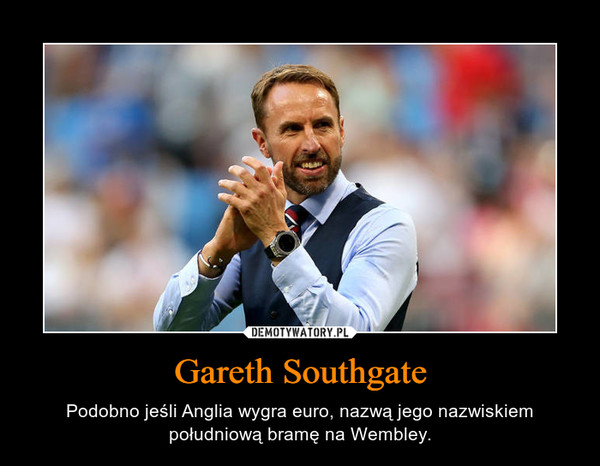 Gareth Southgate – Podobno jeśli Anglia wygra euro, nazwą jego nazwiskiem południową bramę na Wembley. 