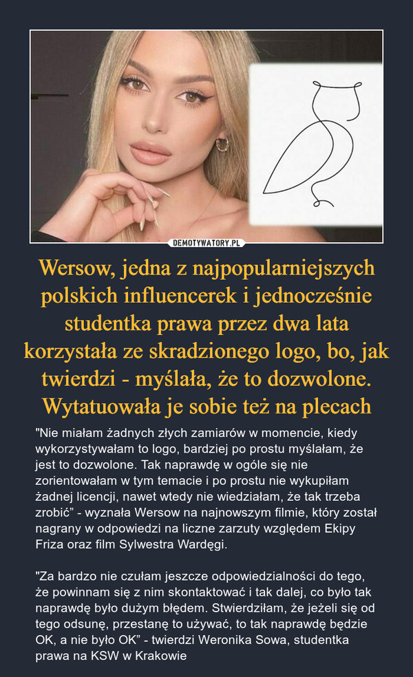 Wersow, jedna z najpopularniejszych polskich influencerek i jednocześnie studentka prawa przez dwa lata korzystała ze skradzionego logo, bo, jak twierdzi - myślała, że to dozwolone. Wytatuowała je sobie też na plecach