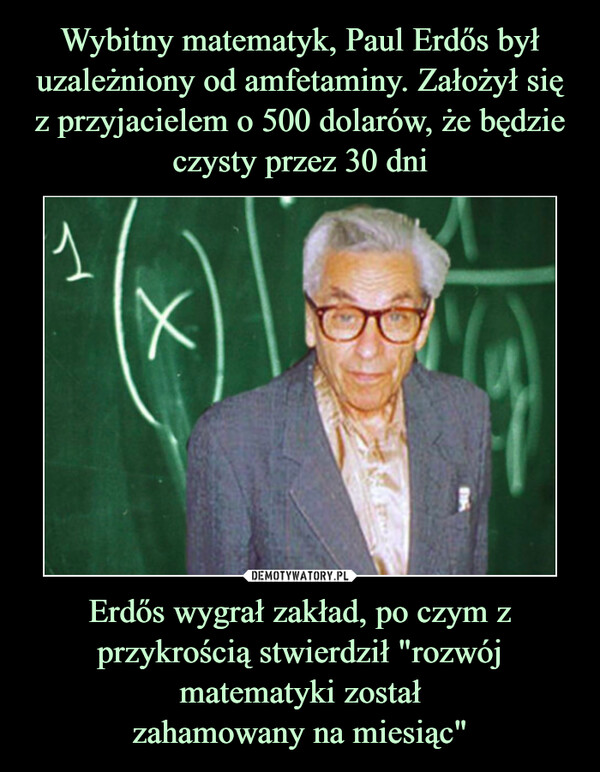 Erdős wygrał zakład, po czym z przykrością stwierdził "rozwój matematyki zostałzahamowany na miesiąc" –  
