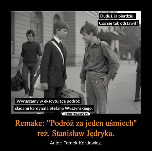 Remake: "Podróż za jeden uśmiech"
reż. Stanisław Jędryka.