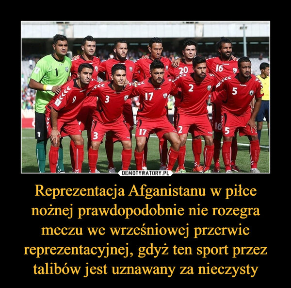 Reprezentacja Afganistanu w piłce nożnej prawdopodobnie nie rozegra meczu we wrześniowej przerwie reprezentacyjnej, gdyż ten sport przez talibów jest uznawany za nieczysty –  