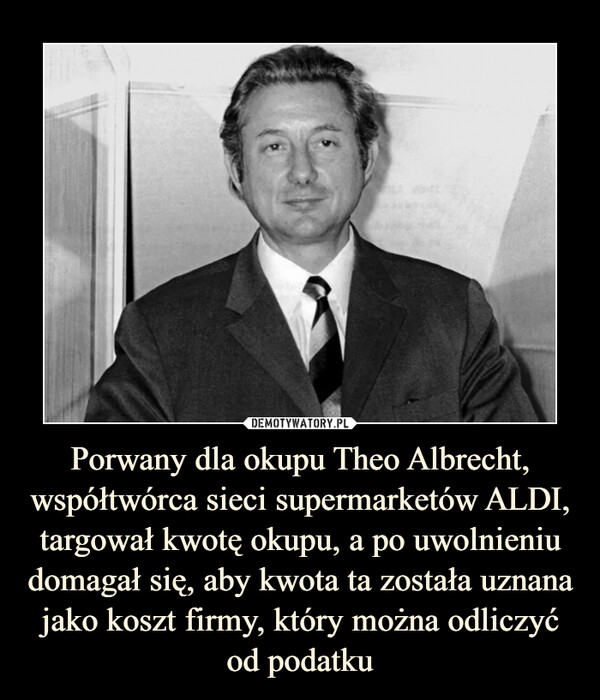 Porwany dla okupu Theo Albrecht, współtwórca sieci supermarketów ALDI, targował kwotę okupu, a po uwolnieniu domagał się, aby kwota ta została uznana jako koszt firmy, który można odliczyć od podatku