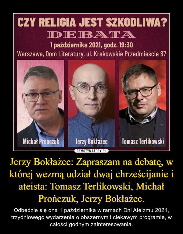 Jerzy Bokłażec: Zapraszam na debatę, w której wezmą udział dwaj chrześcijanie i ateista: Tomasz Terlikowski, Michał Prończuk, Jerzy Bokłażec.