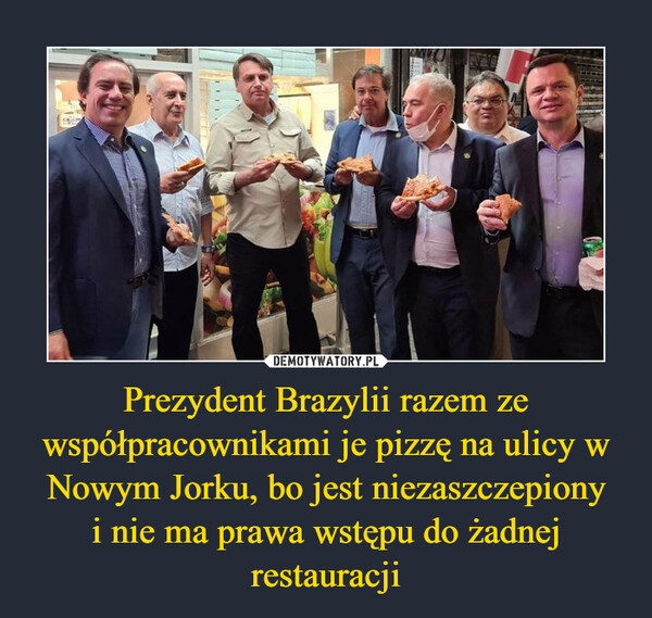 Prezydent Brazylii razem ze współpracownikami je pizzę na ulicy w Nowym Jorku, bo jest niezaszczepionyi nie ma prawa wstępu do żadnej restauracji –  