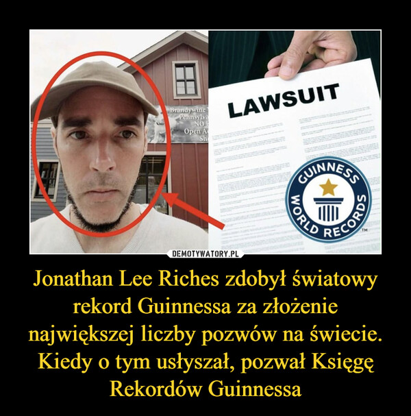 Jonathan Lee Riches zdobył światowy rekord Guinnessa za złożenie największej liczby pozwów na świecie. Kiedy o tym usłyszał, pozwał Księgę Rekordów Guinnessa –  