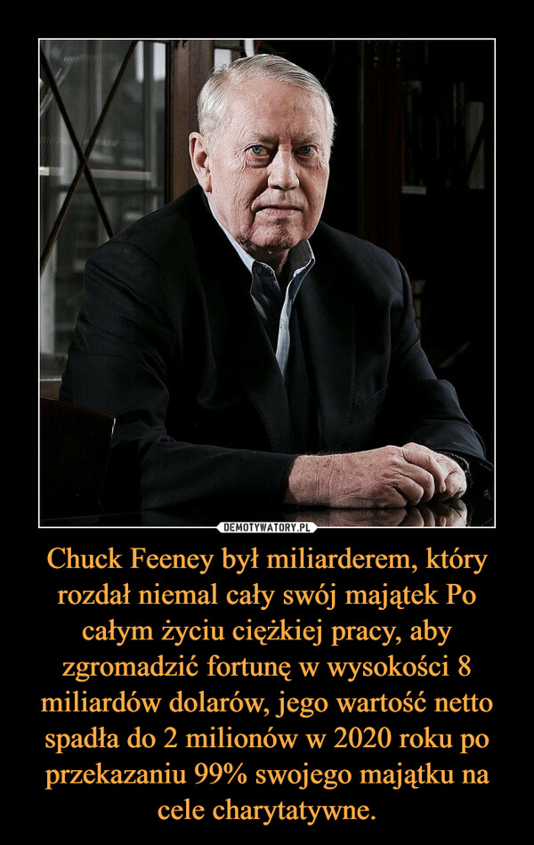 Chuck Feeney był miliarderem, który rozdał niemal cały swój majątek Po całym życiu ciężkiej pracy, aby zgromadzić fortunę w wysokości 8 miliardów dolarów, jego wartość netto spadła do 2 milionów w 2020 roku po przekazaniu 99% swojego majątku na cele charytatywne.