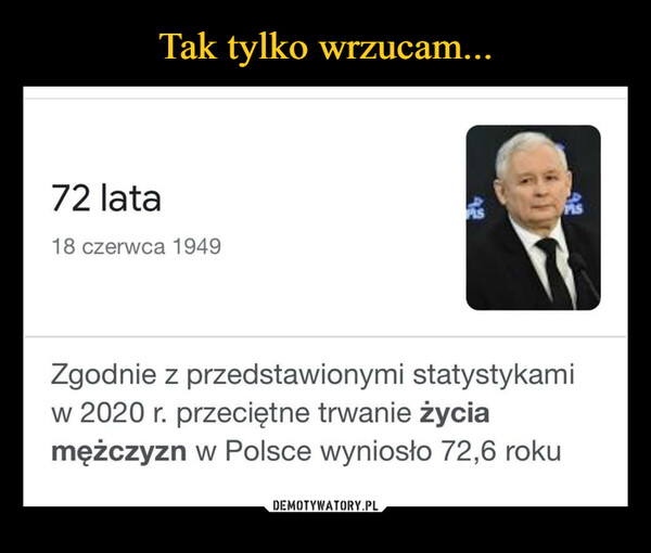  –  72 lata 18 czerwca 1949 Zgodnie z przedstawionymi statystykami w 2020 r. przeciętne trwanie życia mężczyzn w Polsce wyniosło 72,6 roku