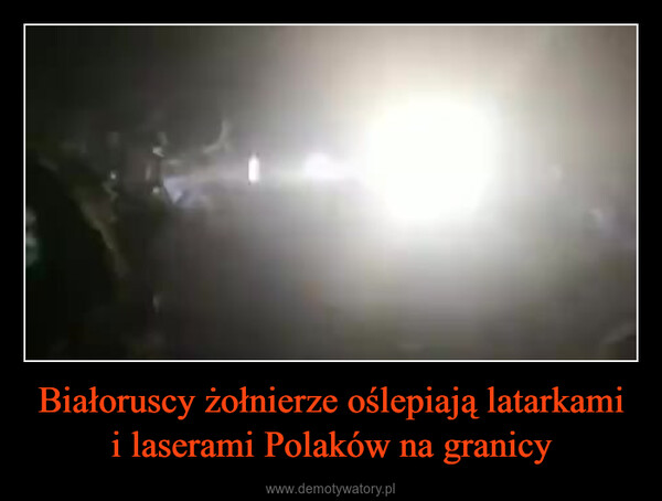 Białoruscy żołnierze oślepiają latarkami i laserami Polaków na granicy –  