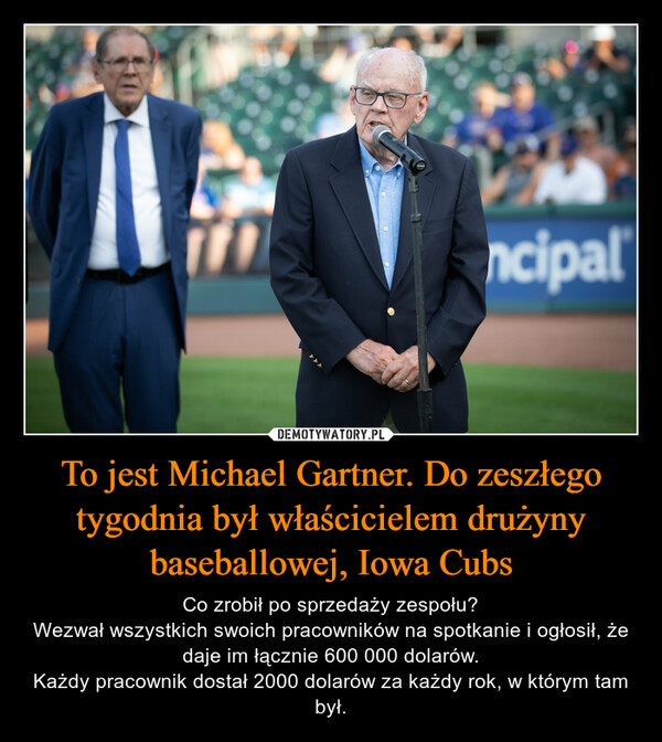 To jest Michael Gartner. Do zeszłego tygodnia był właścicielem drużyny baseballowej, Iowa Cubs