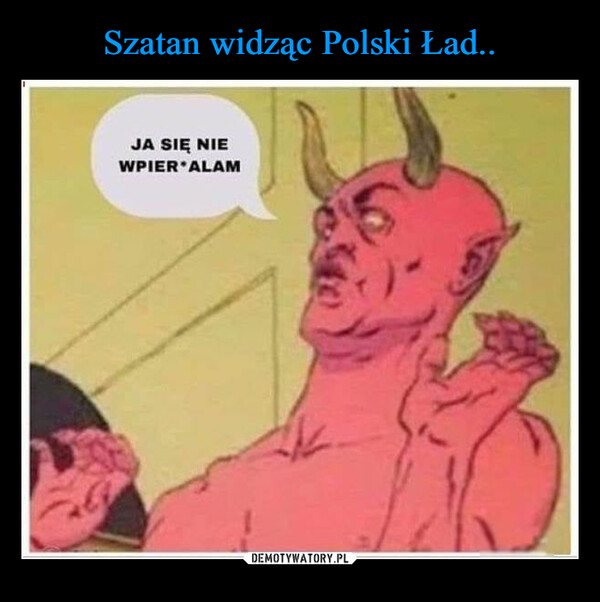 Szatan widząc Polski Ład..