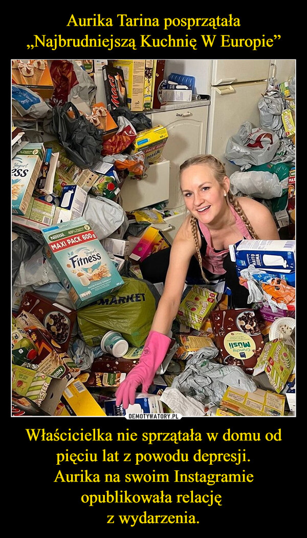 Aurika Tarina posprzątała
„Najbrudniejszą Kuchnię W Europie” Właścicielka nie sprzątała w domu od pięciu lat z powodu depresji.
Aurika na swoim Instagramie opublikowała relację 
z wydarzenia.