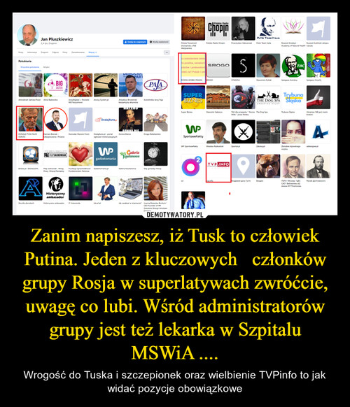 Zanim napiszesz, iż Tusk to człowiek Putina. Jeden z kluczowych   członków grupy Rosja w superlatywach zwróćcie, uwagę co lubi. Wśród administratorów grupy jest też lekarka w Szpitalu MSWiA ....