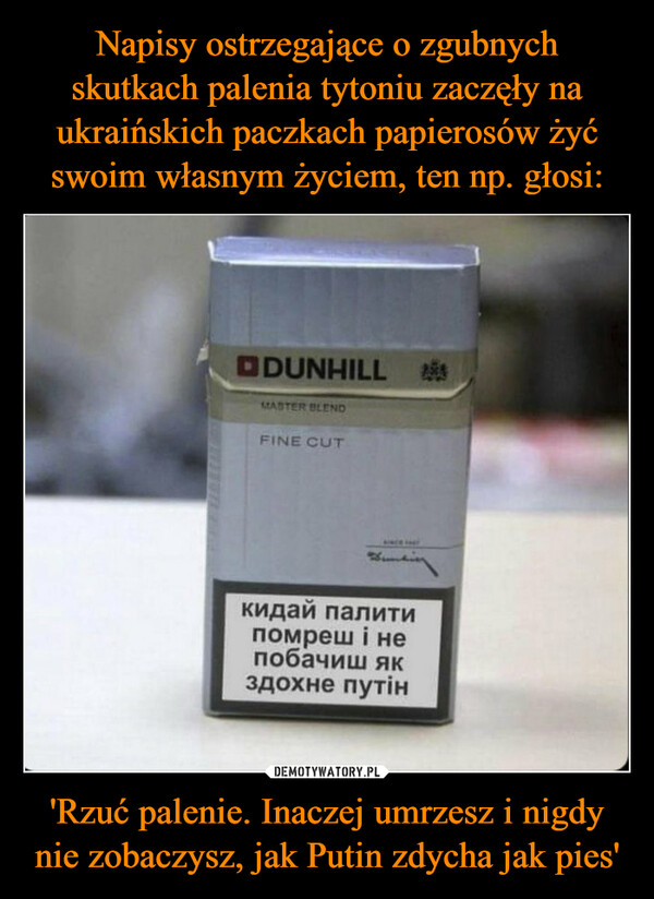 'Rzuć palenie. Inaczej umrzesz i nigdy nie zobaczysz, jak Putin zdycha jak pies' –  