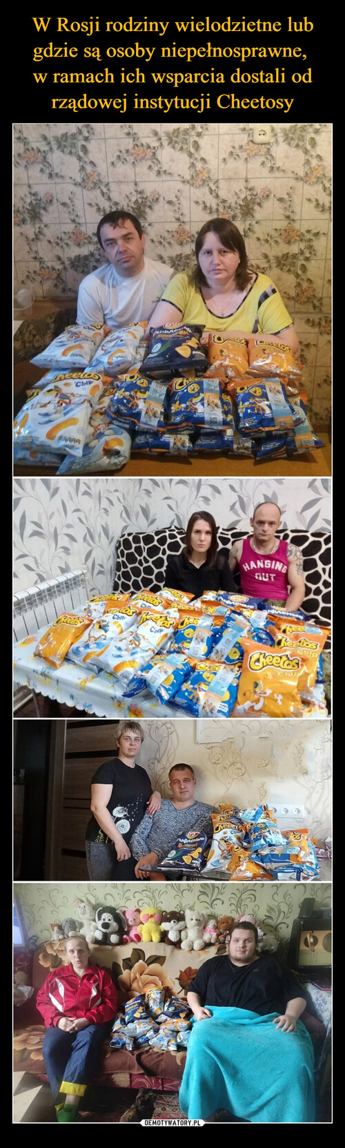 W Rosji rodziny wielodzietne lub gdzie są osoby niepełnosprawne, 
w ramach ich wsparcia dostali od rządowej instytucji Cheetosy