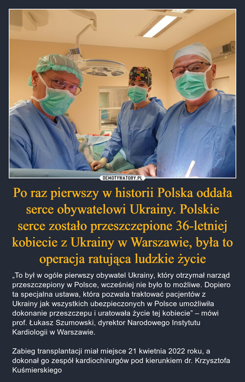 Po raz pierwszy w historii Polska oddała serce obywatelowi Ukrainy. Polskie serce zostało przeszczepione 36-letniej kobiecie z Ukrainy w Warszawie, była to operacja ratująca ludzkie życie